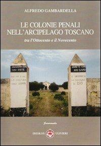 Le colonie penali nell'arcipelago toscano. Tra l'Ottocento e il Novecento - Alfredo Gambardella - copertina