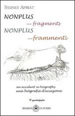 Nonplus. Frammenti. Una biografia d'eccezione (Nonplus. Fragments. An accident in biography). Ediz. italiana