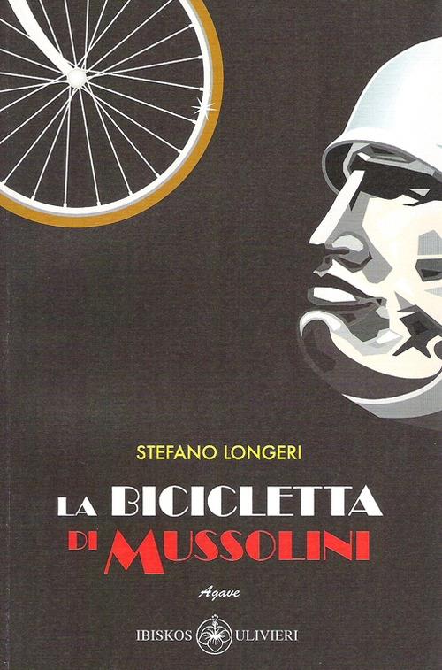 La bicicletta di Mussolini. Nel 1936, con la vittoria sull'Etiopia e la creazione dell'Impero... - Stefano Longeri - copertina