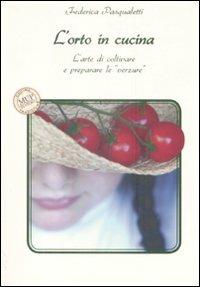 L' orto in cucina. L'arte di coltivare e preparare le «verzure» - Federica Pasqualetti - copertina