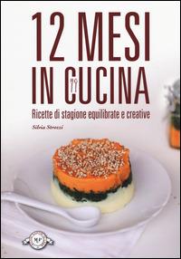 12 mesi in cucina. Ricette di stagione equilibrate e creative - Silvia Strozzi - copertina