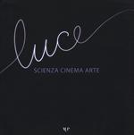 Luce. Scienza, cinema, arte. Catalogo della mostra (Parma, 14 novembre 2015-17 gennaio 2016)