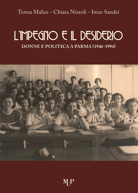 L' impegno e il desiderio. Donne e politica a Parma (1946-1994) - Teresa Malice,Chiara Nizzoli,Sandei Irene - copertina