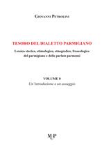 Tesoro del dialetto parmigiano. Lessico storico, etimologico, etnografico, fraseologico del parmigiano e delle parlate parmensi. Vol. 0: Un' introduzione e un assaggio