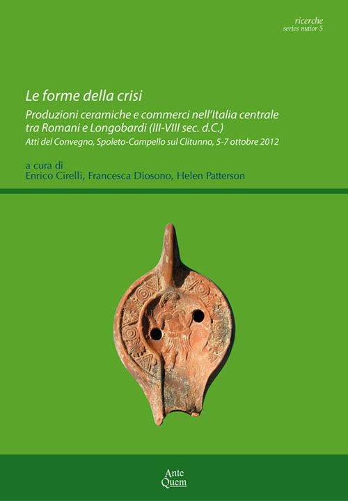 Le forme della crisi. Produzioni ceramiche e commerci nell'Italia centrale tra Romani e Longobardi. Atti del convegno (Spoleto-Campiello sul Clitunno, ottobre 2012) - copertina