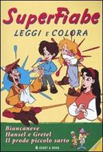 Superfiabe. Biancaneve-Hansel e Gretel-Il prode piccolo sarto. Leggi e colora