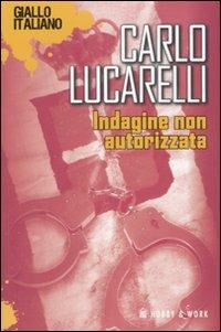 Indagine non autorizzata - Carlo Lucarelli - copertina