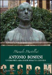 Antonio Bonfini. Un umanista alla corte di Mattia Corvino - Manuela Martellini - copertina