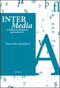 Inter Media. La mediazione linguistica negli audiovisivi - Alessandra Spadafora - copertina