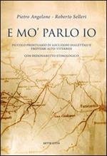 E mo' parlo io. Piccolo prontuario di locuzioni dialettali e proverbi alto-viterbesi con dizionaretto etimologico