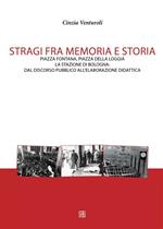 Stragi fra memorie e storia. Piazza Fontana, piazza della Loggia, la stazione di Bologna. Dal discorso pubblico all'elaborazione didattica