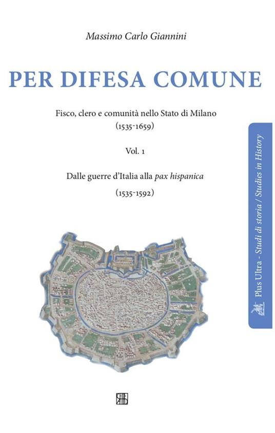 Per difesa comune. Fisco, clero e comunità nello stato di Milano (1535-1659). Vol. 1 - Massimo Carlo Giannini - ebook