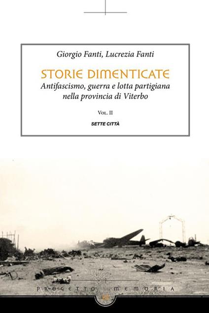 Storie dimenticate. Antifascismo, guerra e lotta partigiana nella provincia di Viterbo. Vol. 2 - Giorgio Fanti,Lucrezia Fanti - ebook