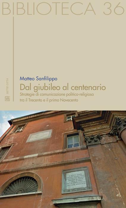 Dal giubileo al centenario. Strategie di comunicazione politico-religiosa tra il Trecento e il primo Novecento - Matteo Sanfilippo - copertina