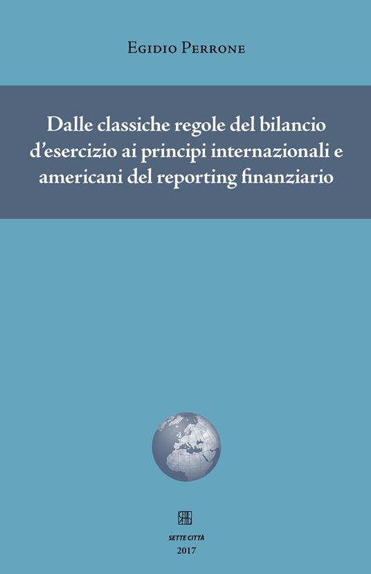 Dalle classiche regole del bilancio d'esercizio ai principi internazionali e americani del reporting finanziario - Egidio Perrone - copertina