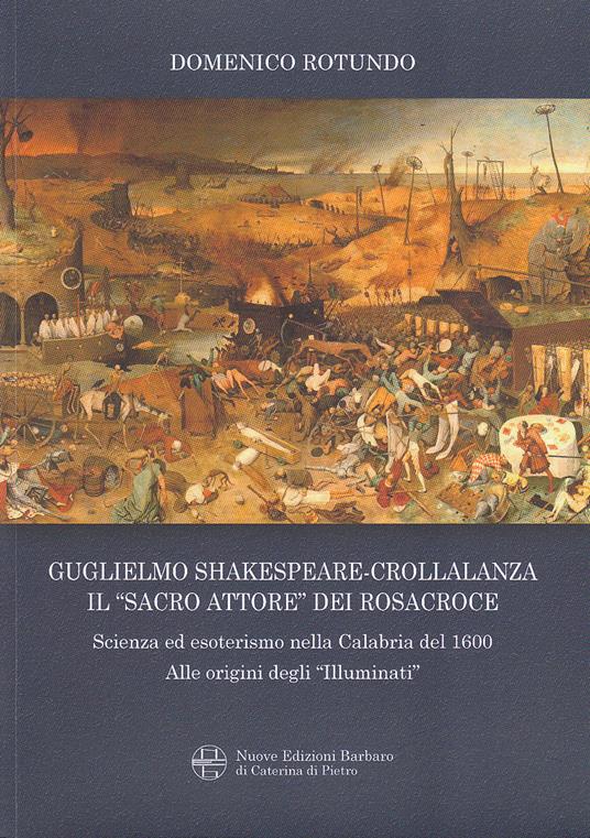 Guglielmo Shakespeare-Crollalanza. Il «sacro attore» dei Rosacroce. Scienza ed esoterismo nella Calabria Del 1600. Alle origini degli «Illuminati» - Domenico Rotundo - copertina