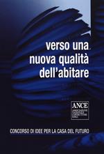 Verso una nuova qualità dell'abitare. Concorso di idee per la casa del futuro