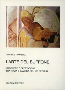 Libro L' arte del buffone. Maschere e spettacolo tra Italia e Baviera nel XVI secolo Daniele Vianello