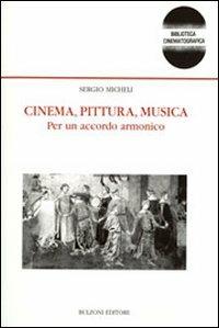 Cinema, pittura, musica. Per un accordo armonico - Sergio Micheli - copertina