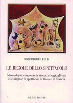 Le regole dello spettacolo. Manuale per conoscere la storia, le leggi, gli enti e le imprese di spettacolo in Italia e in Francia