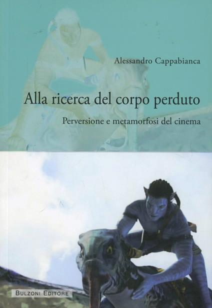 Alla ricerca del corpo perduto. Perversioni e metamorfosi del cinema - Alessandro Cappabianca - copertina