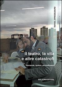 Il teatro, la vita e altre catastrofi - Rafael Spregelburd - copertina