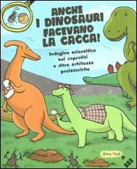 Anche i dinosauri facevano la cacca! Indagine scientifica sui caproliti e altre schifezze preistoriche. Libro pop-up. Ediz. illustrata - Dino Ticli,Giulia Sagramola - copertina