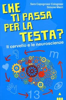 Che ti passa per la testa? Il cervello e le neuroscienze