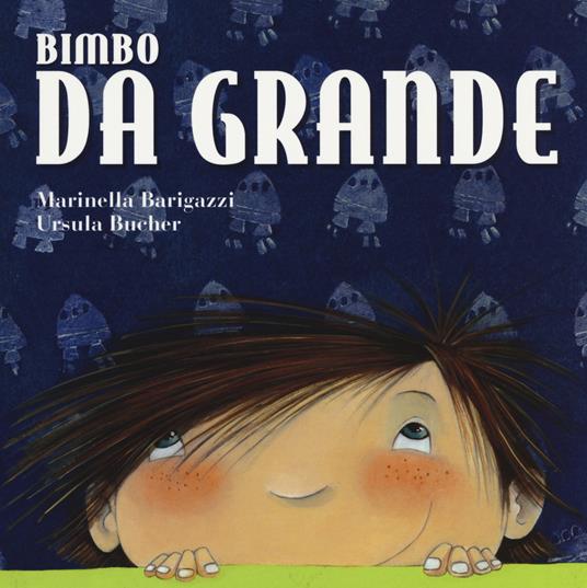 Bimbo da grande. Ediz. a colori - Marinella Barigazzi,Ursula Bucher - copertina