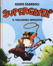 Il tagliaerba impazzito. Supergatta. Ediz. ad alta leggibilità