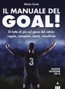 Il manuale del goal! Di tutto di più sul gioco del calcio: regole, campioni, storia, classifiche