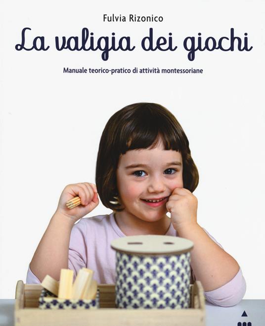 La valigia dei giochi. Manuale teorico-pratico di attività montessoriane - Fulvia Rizonico - copertina