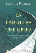 La preghiera che libera. Ostacoli, deviazioni e tendenze magiche nella preghiera cristiana