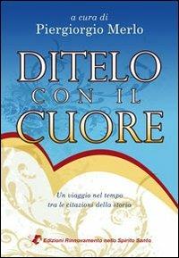 Ditelo con il cuore. Un viaggio nel tempo tra le citazioni della storia - Piergiorgio Merlo - copertina