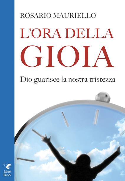 L'ora della gioia. Dio guarisce la nostra tristezza - Rosario Mauriello - copertina