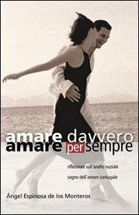 Amare davvero, amare per sempre. Riflessioni sull'anello nuziale segno di amore coniugale - Ángel Espinosa de Los Monteros - copertina