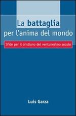 La battaglia per l'anima del mondo. Sfide per il cristiano del ventunesimo secolo