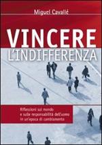 Vincere l'indifferenza. Riflessioni sul mondo e sulle responsabilità dell'uomo in un'epoca di cambiamento