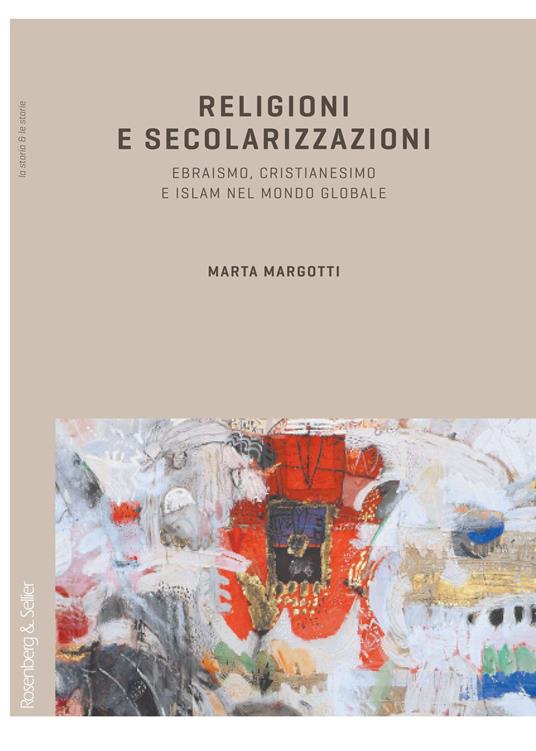 Religioni e secolarizzazioni. Ebraismo, Cristianesimo e Islam nel mondo globale - Marta Margotti - copertina