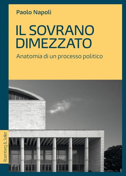 Il sovrano dimezzato. Anatomia di un processo politico - Paolo Napoli - ebook