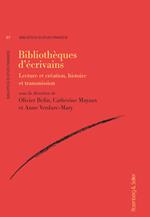 Bibliotheques d'ecrivains. Lecture et création, histoire et transmission