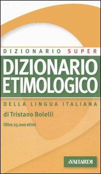 Dizionario etimologico della lingua italiana - Tristano Bolelli - Libro -  Vallardi A. - Dizionario Super | Feltrinelli