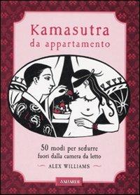 Kamasutra da appartamento. 50 modi per sedurre fuori dalla camera da letto - Alex Williams - copertina