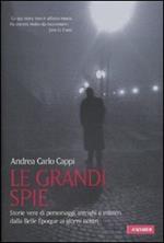 Le grandi spie. Storie vere di personaggi, intrighi e misteri dalla Belle Époque ai giorni nostri