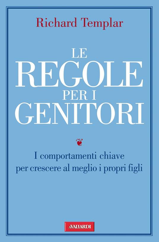 Le regole per i genitori. I comportamenti chiave per crescere al meglio i propri figli - Richard Templar,Angelica Agneletti - ebook