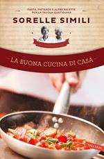 La buona cucina di casa. Pasta, pietanze e altre ricette per la tavola quotidiana