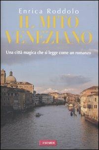 Il mito veneziano. Una città magica che si legge come un romanzo - Enrica Roddolo - copertina