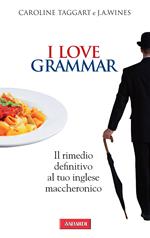 I love grammar. Il rimedio definitivo al tuo inglese maccheronico