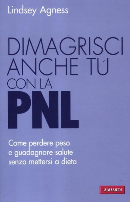 Dimagrisci anche tu con la PNL. Come perdere peso e guadagnare salute senza mettersi a dieta - Lindsey Agness - copertina