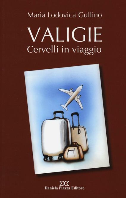 Valigie. Cervelli in viaggio - Maria Lodovica Gullino - copertina